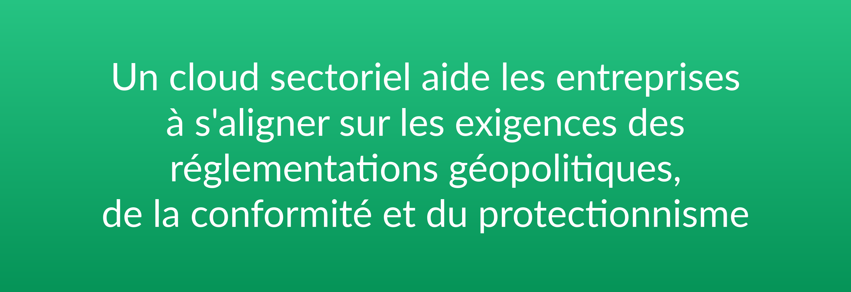 Un cloud sectoriel aide les entreprises à s'aligner sur les exigences des réglementations géopolitiques, de la conformité et du protectionnisme