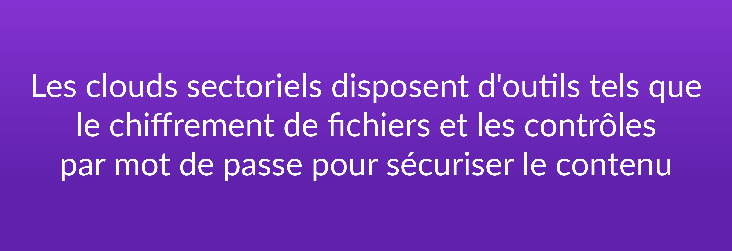 Les clouds sectoriels disposent d'outils tels que le chiffrement de fichiers et les contrôles par mot de passe pour sécuriser le contenu