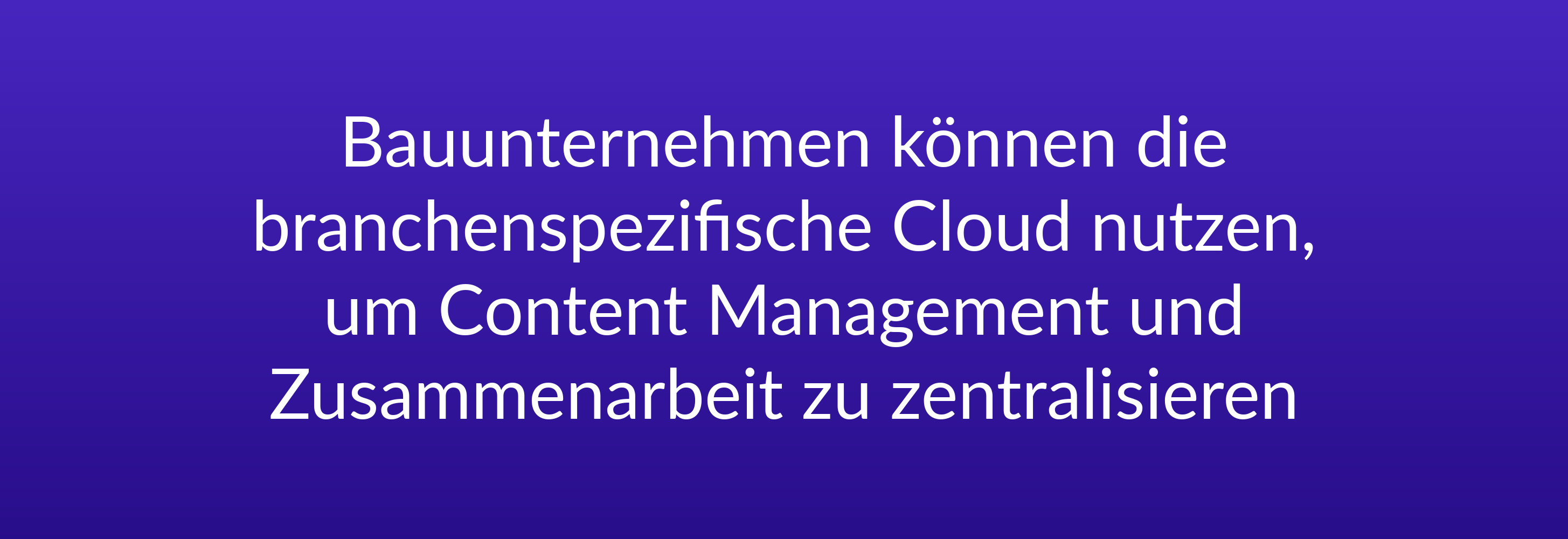 Bauunternehmen können die branchenspezifische Cloud nutzen, um Content Management und Zusammenarbeit zu zentralisieren