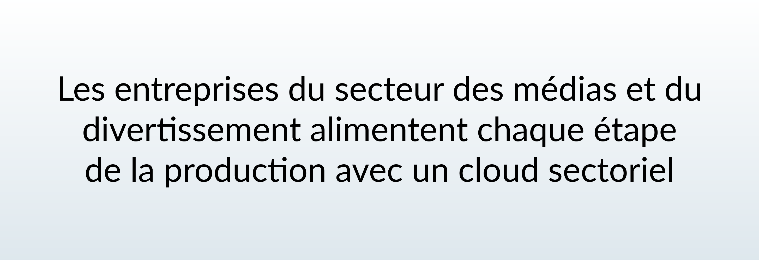 Les entreprises du secteur des médias et du divertissement alimentent chaque étape de la production avec un cloud sectoriel