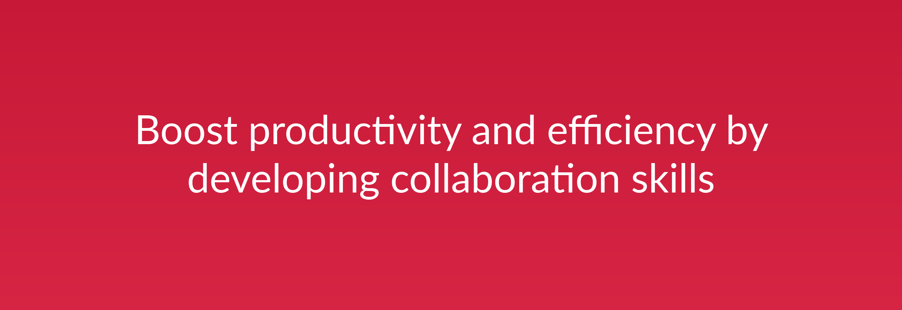 Boost productivity and efficiency by developing collaboration skills