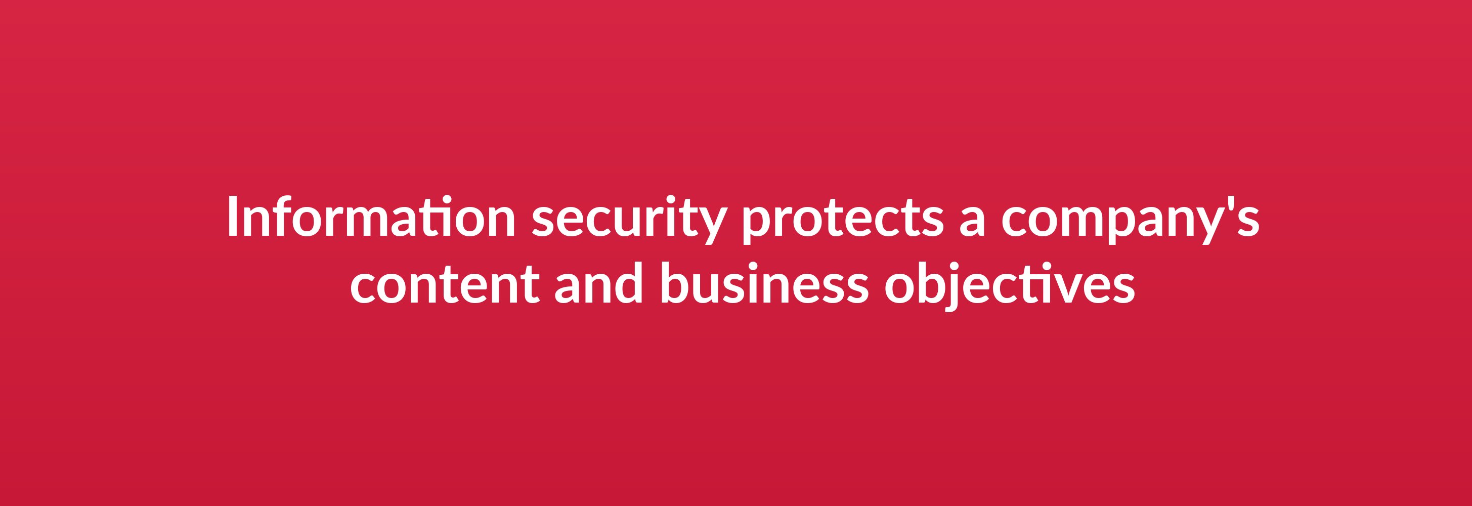 Information security protects a company's content and business objectives