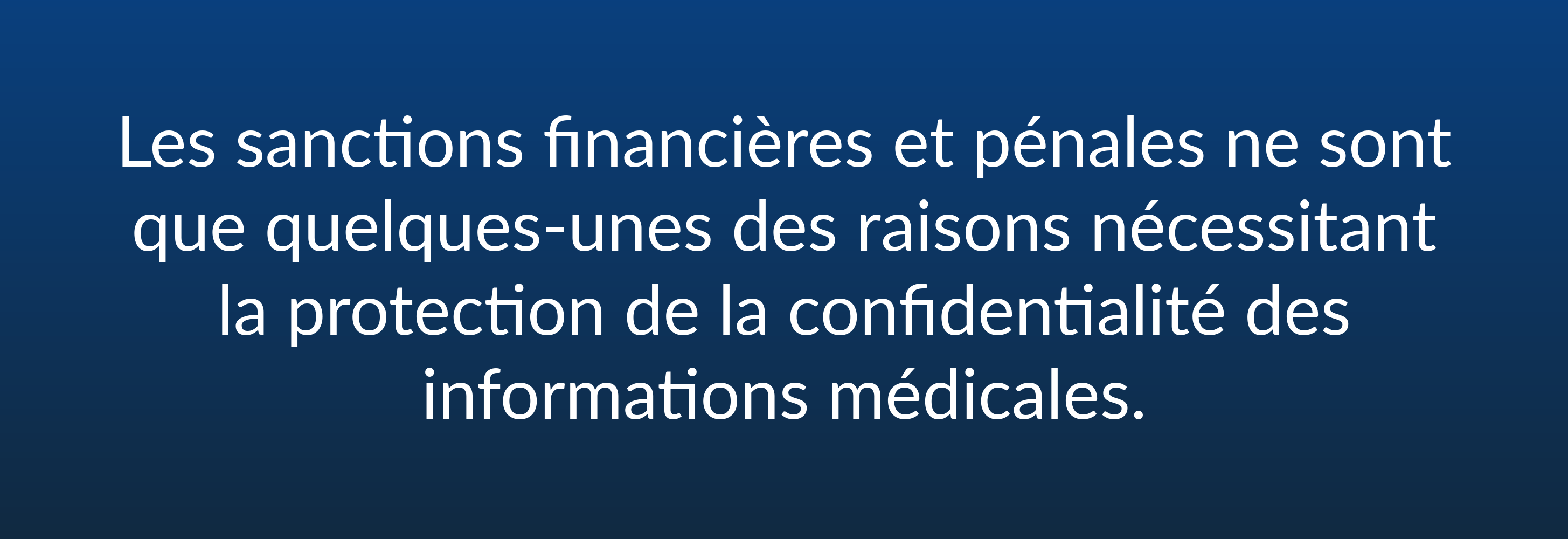 Les sanctions financières et pénales ne sont que quelques-unes des raisons nécessitant la protection de la confidentialité des informations médicales.