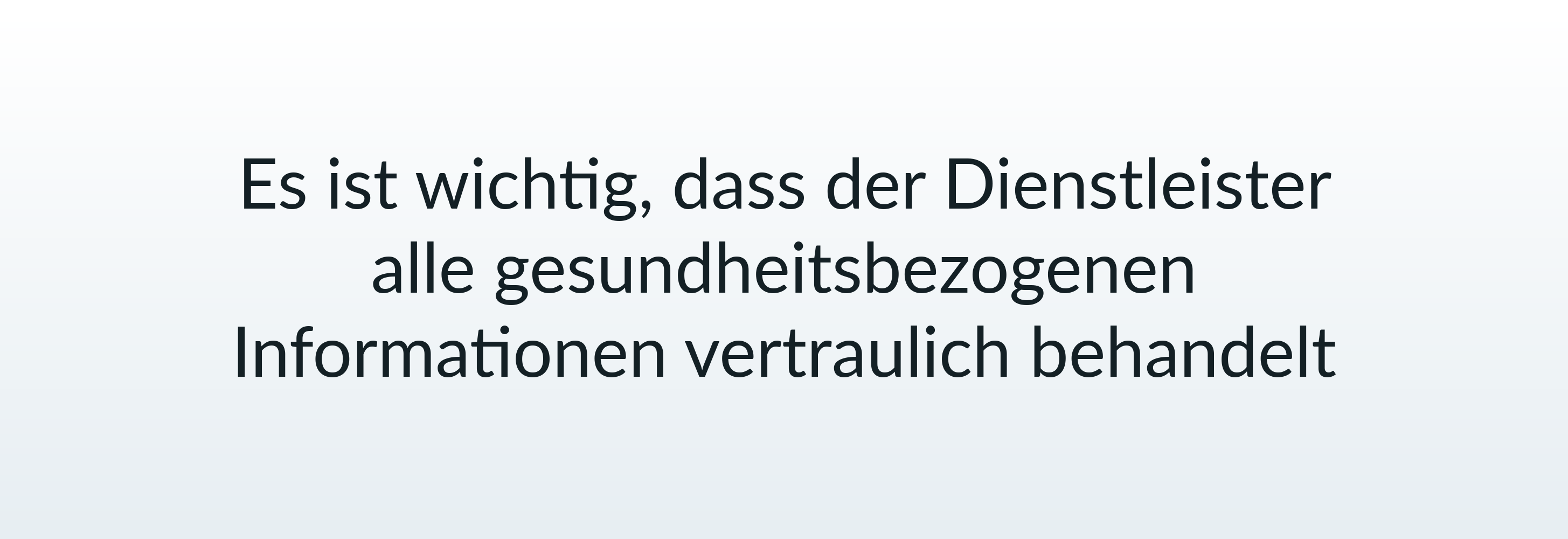 Es ist wichtig, dass der Dienstleister alle gesundheitsbezogenen Informationen vertraulich behandelt