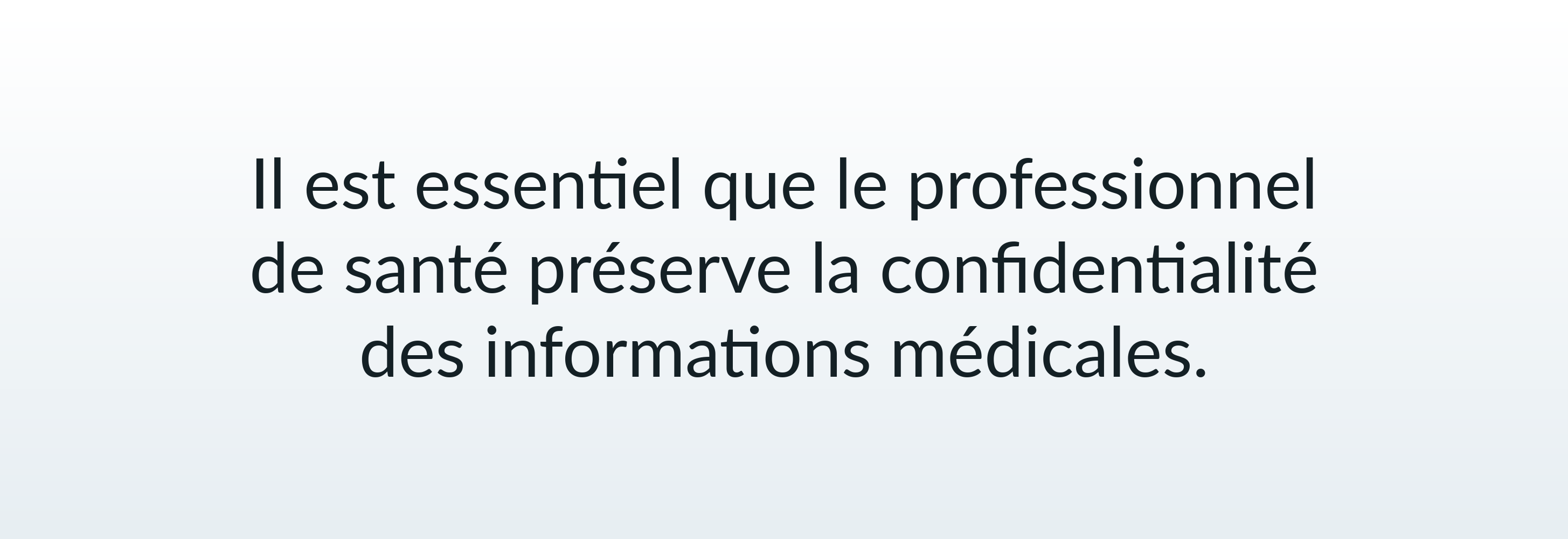 Il est essentiel que le professionnel de santé préserve la confidentialité des informations médicales.