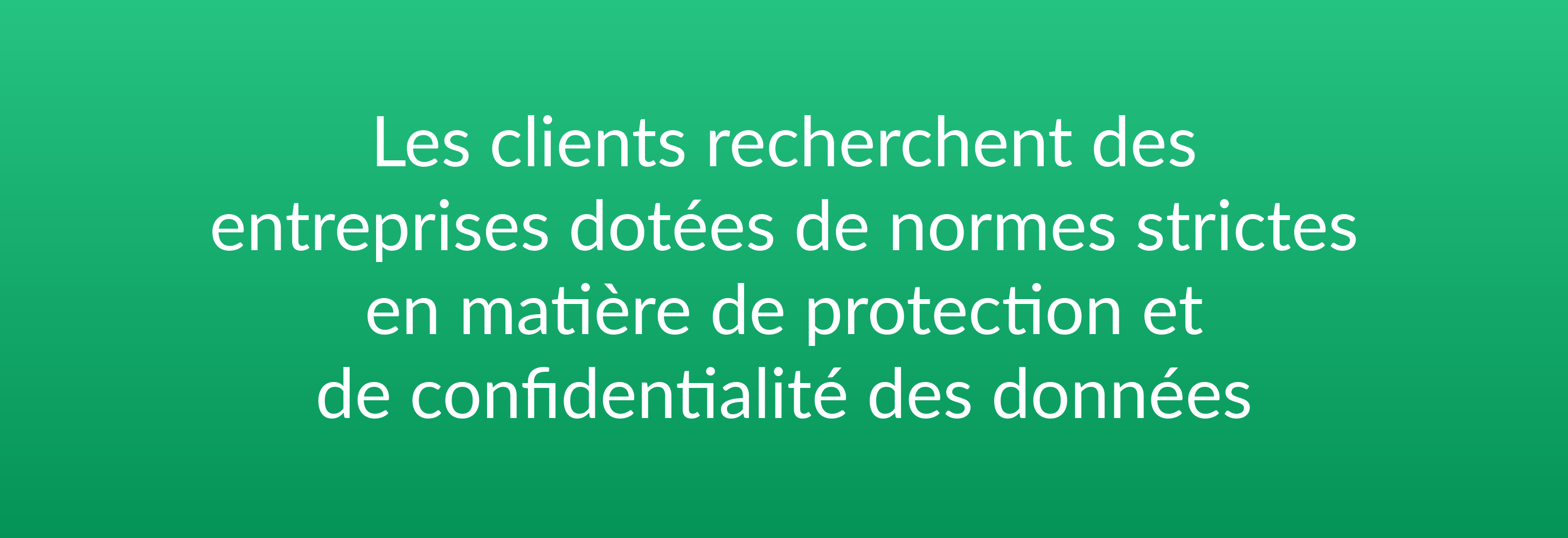 Les clients recherchent des entreprises dotées de normes strictes en matière de protection et de confidentialité des données