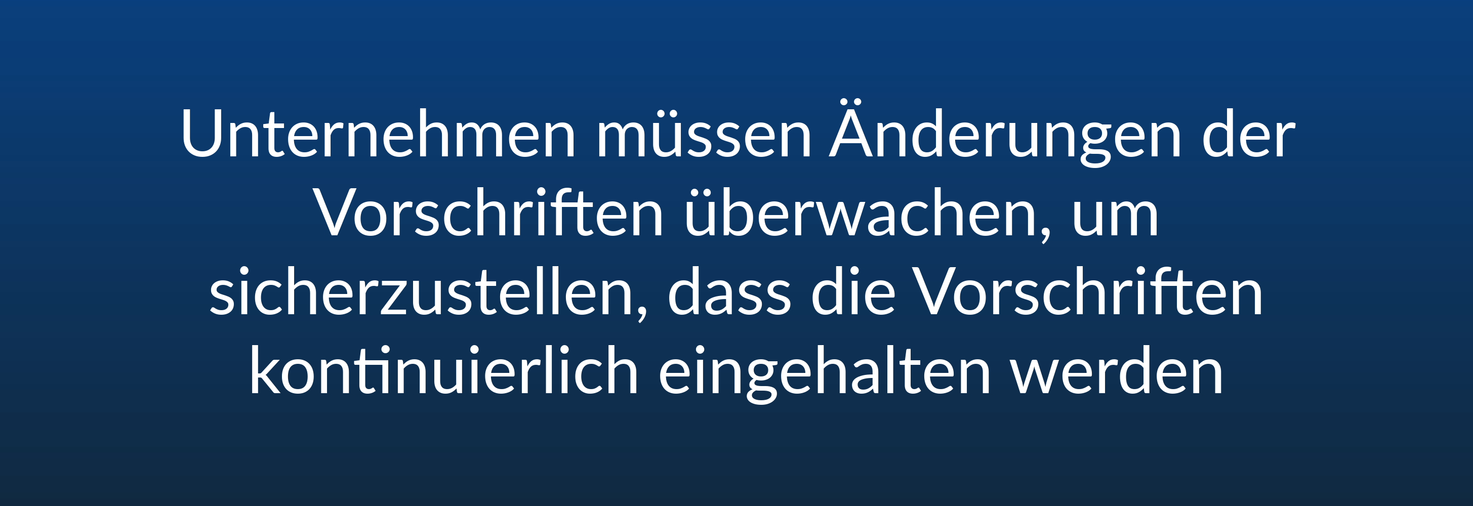 Unternehmen müssen Änderungen der Vorschriften überwachen, um sicherzustellen, dass die Vorschriften kontinuierlich eingehalten werden