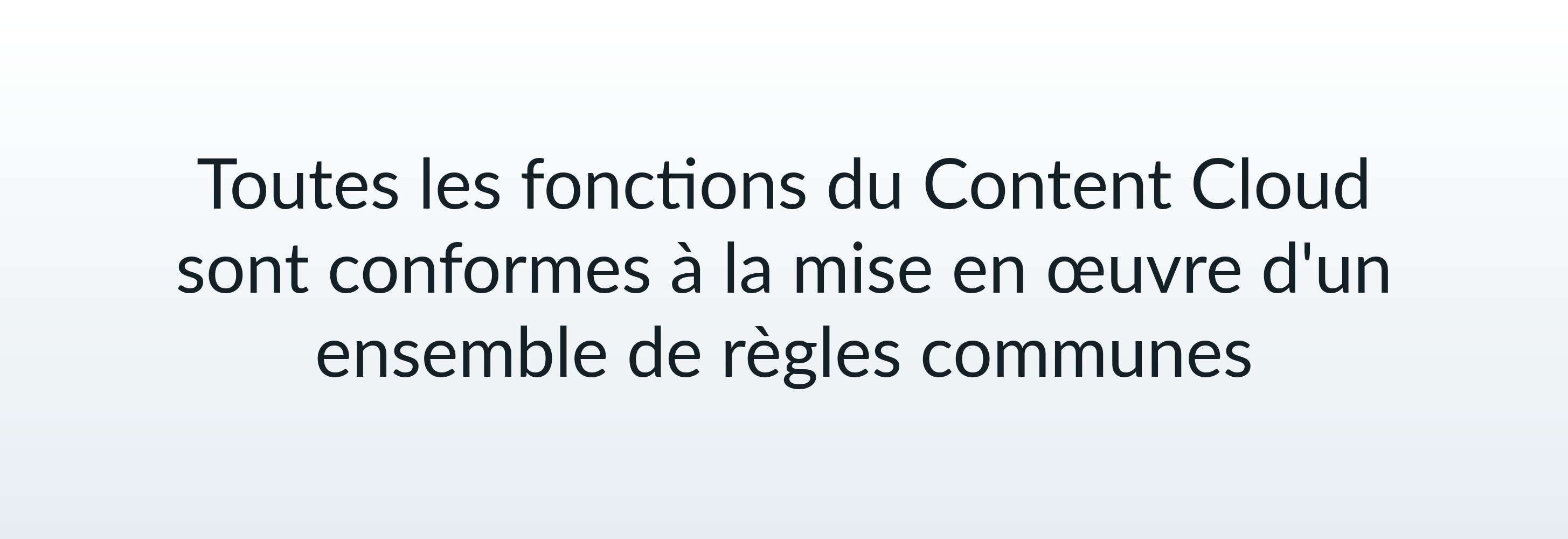 Toutes les fonctions du Content Cloud sont conformes à la mise en œuvre d'un ensemble de règles communes