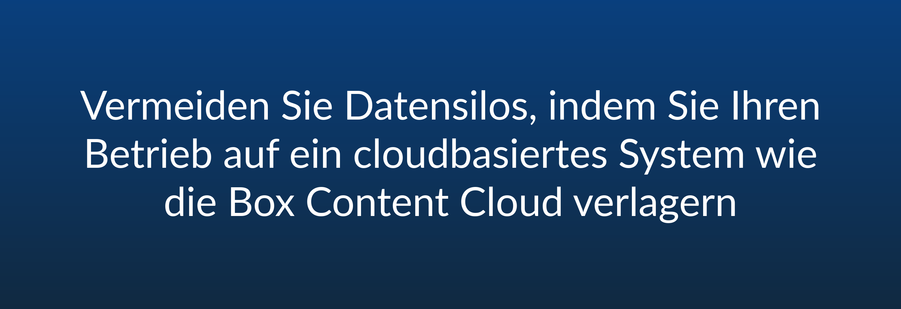 Vermeiden Sie Datensilos, indem Sie Ihren Betrieb auf ein cloudbasiertes System wie die Box Content Cloud verlagern