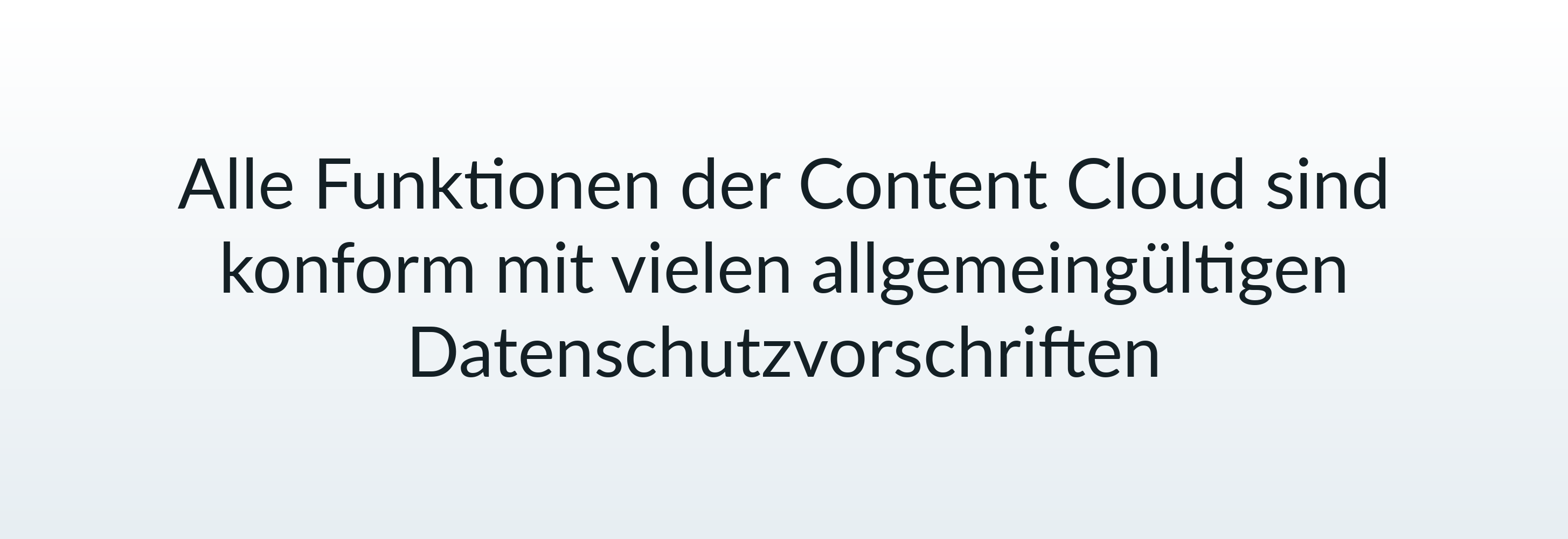 Alle Funktionen der Content Cloud sind konform mit vielen allgemeingültigen Datenschutzvorschriften