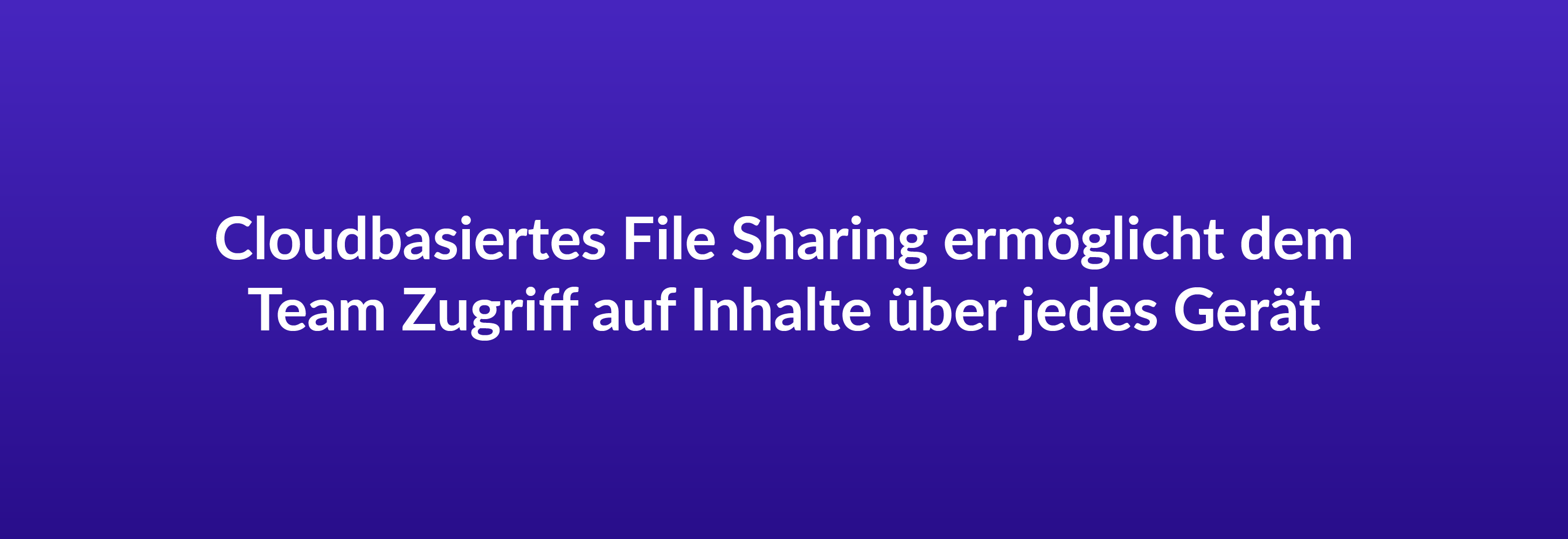 Cloudbasiertes File Sharing ermöglicht dem Team Zugriff auf Inhalte über jedes Gerät