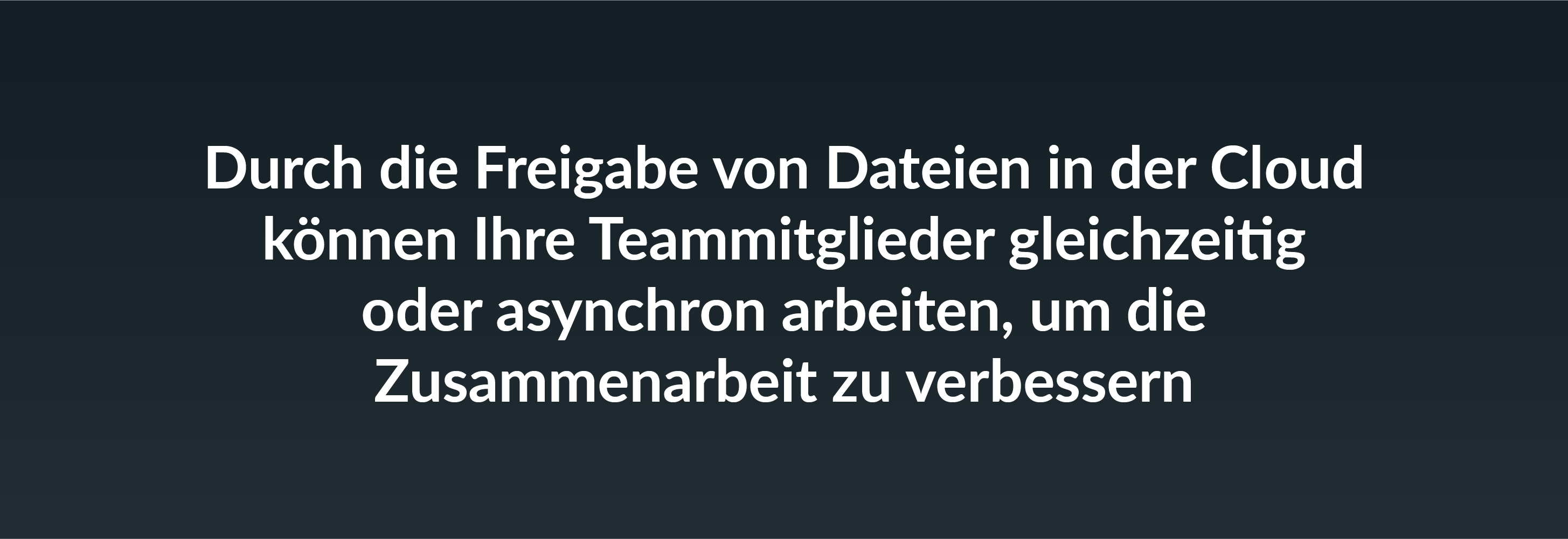 Durch die Freigabe von Dateien in der Cloud können Ihre Teammitglieder gleichzeitig oder asynchron arbeiten, um die Zusammenarbeit zu verbessern