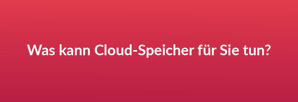 Was kann Cloud-Speicher für Sie tun?