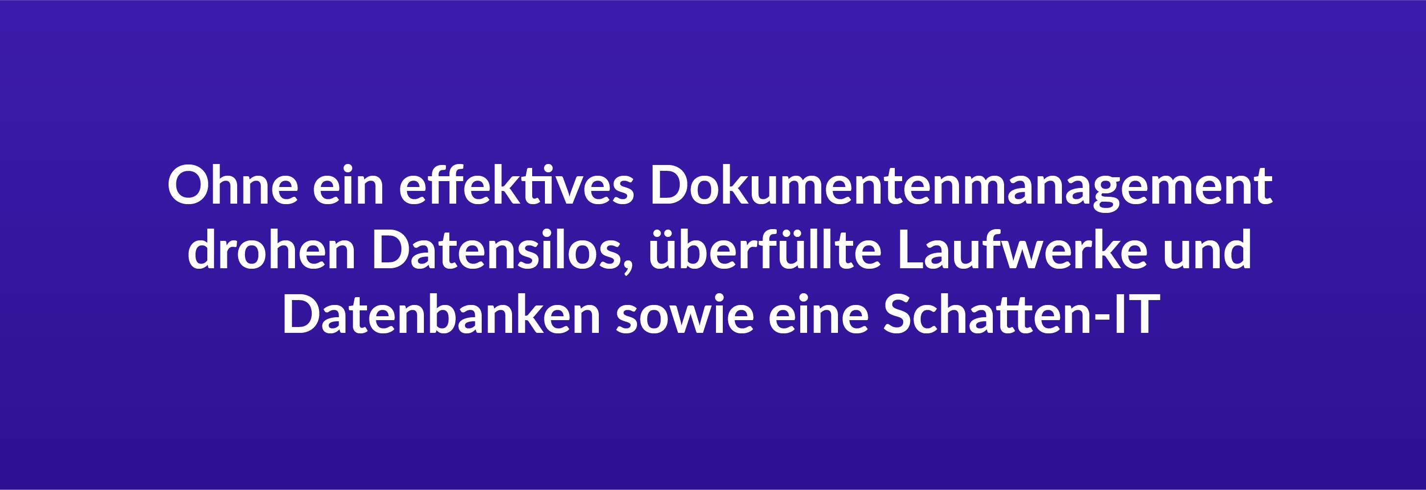 Ohne ein effektives Dokumentenmanagement drohen Datensilos, überfüllte Laufwerke und Datenbanken sowie eine Schatten-IT