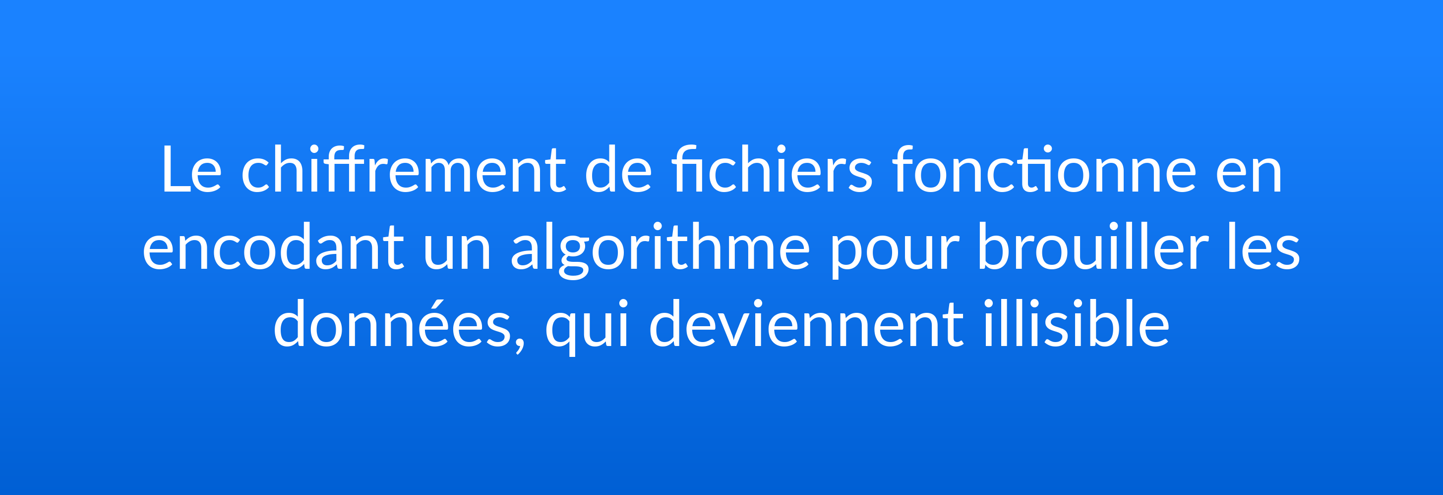 Le chiffrement de fichiers fonctionne en encodant un algorithme pour brouiller les données, qui deviennent illisible