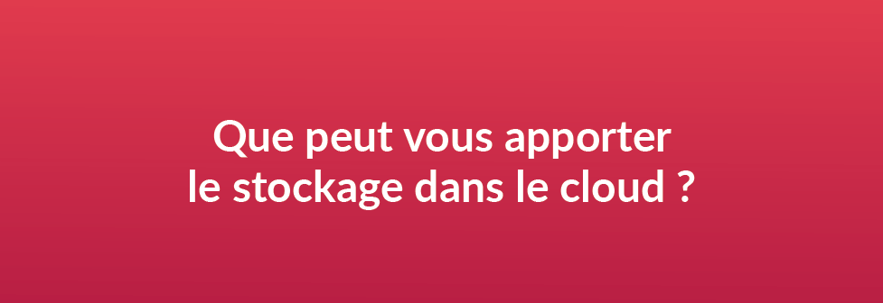 Que peut vous apporter le stockage dans le cloud