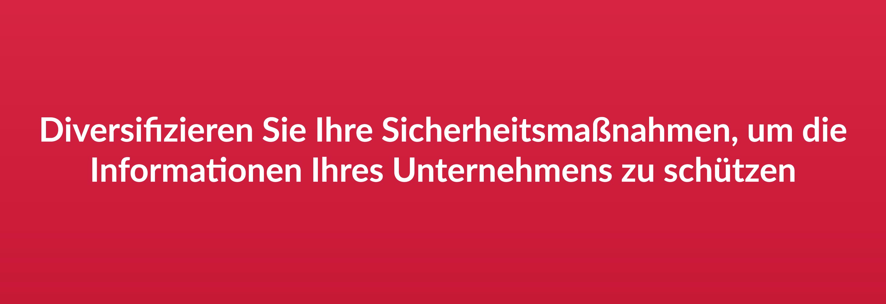 Diversifizieren Sie Ihre Sicherheitsmaßnahmen, um die Informationen Ihres Unternehmens zu schützen