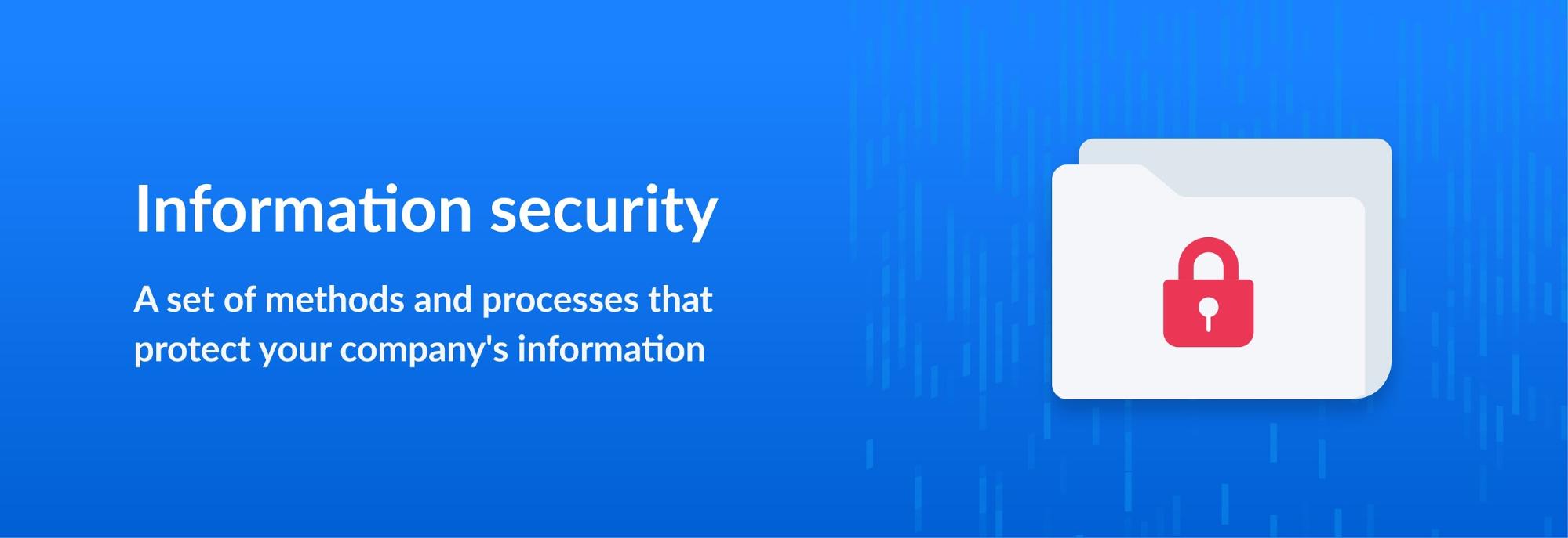 Information security - A set of methods and processes that protect your company's information