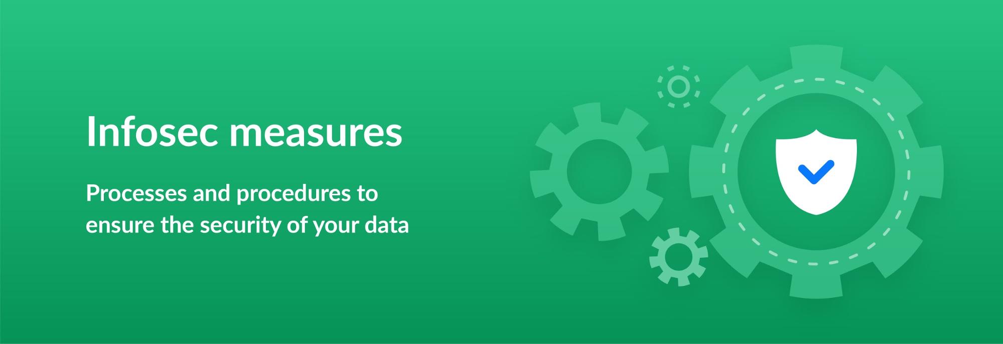 Infosec measures - Processes and procedures to ensure the security of your data