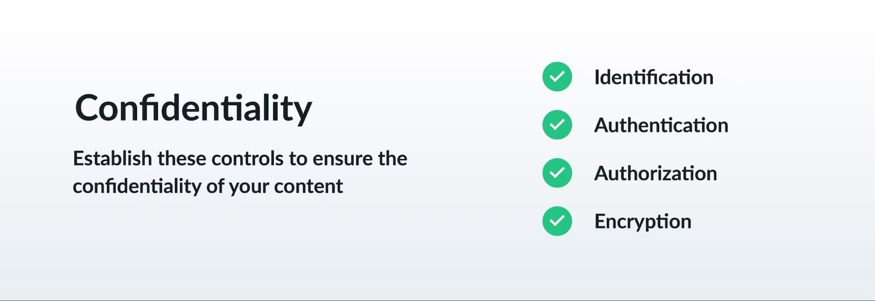 Establish these controls to ensure the confidentiality of your content: identification, authentication, authorization, encryption