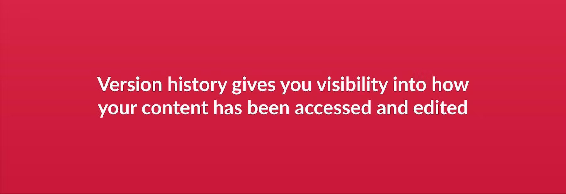 Version history gives you visibility into how your content has been accessed and edited