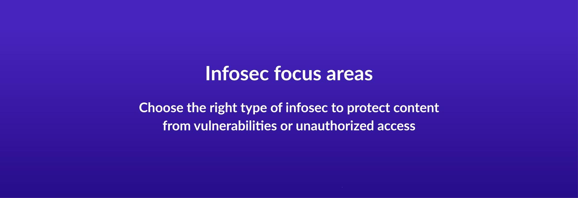 Infosec focus areas - Choose the right type of infosec to protect content vulnerabilities or unauthorized access