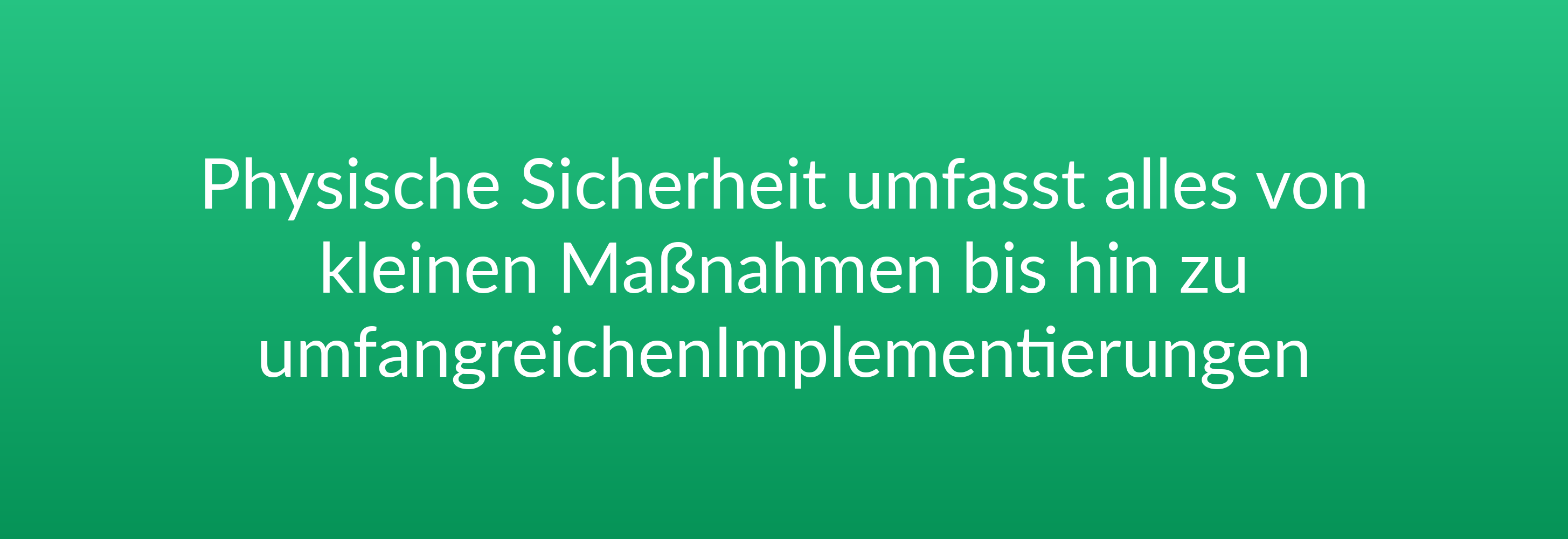 Physische Sicherheit umfasst alles von kleinen Maßnahmen bis hin zu umfangreichen Implementierungen