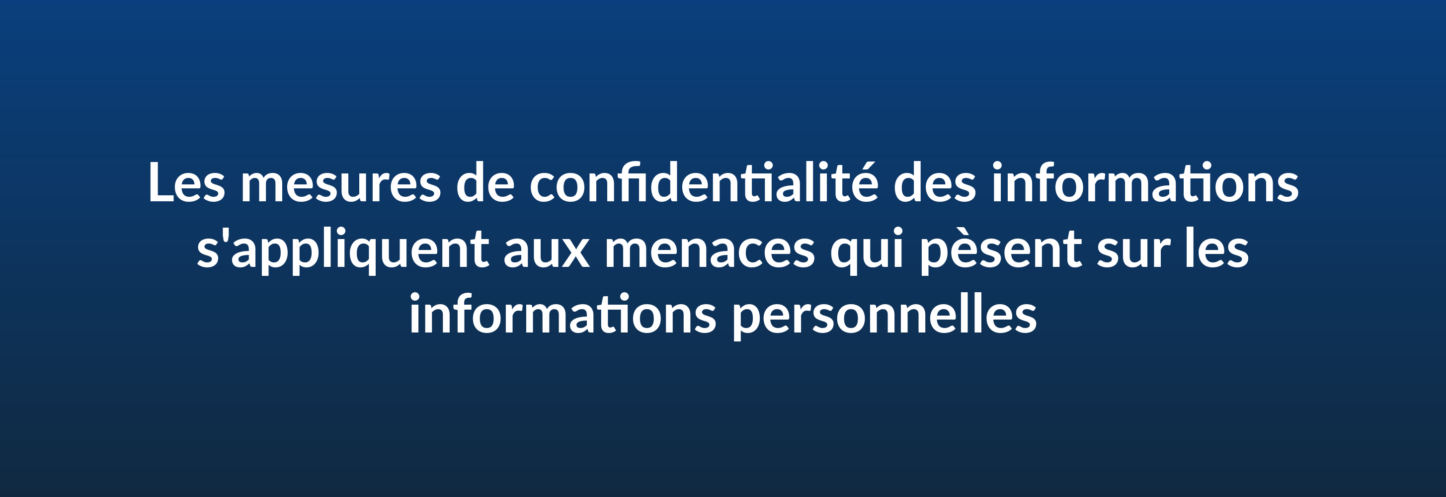 Les mesures de confidentialité des informations s'appliquent aux menaces qui pèsent sur les informations personnelles