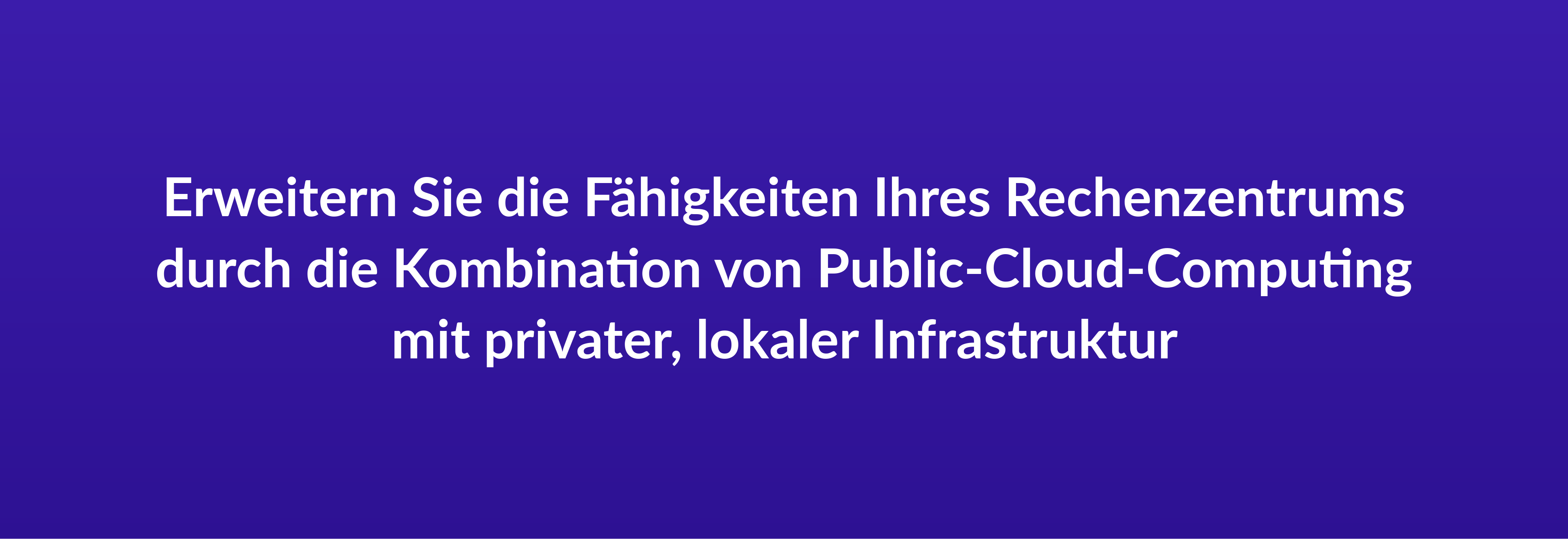 Erweitern Sie die Fähigkeiten Ihres Rechenzentrums durch die Kombination von Public-Cloud-Computing mit privater, lokaler Infrastruktur