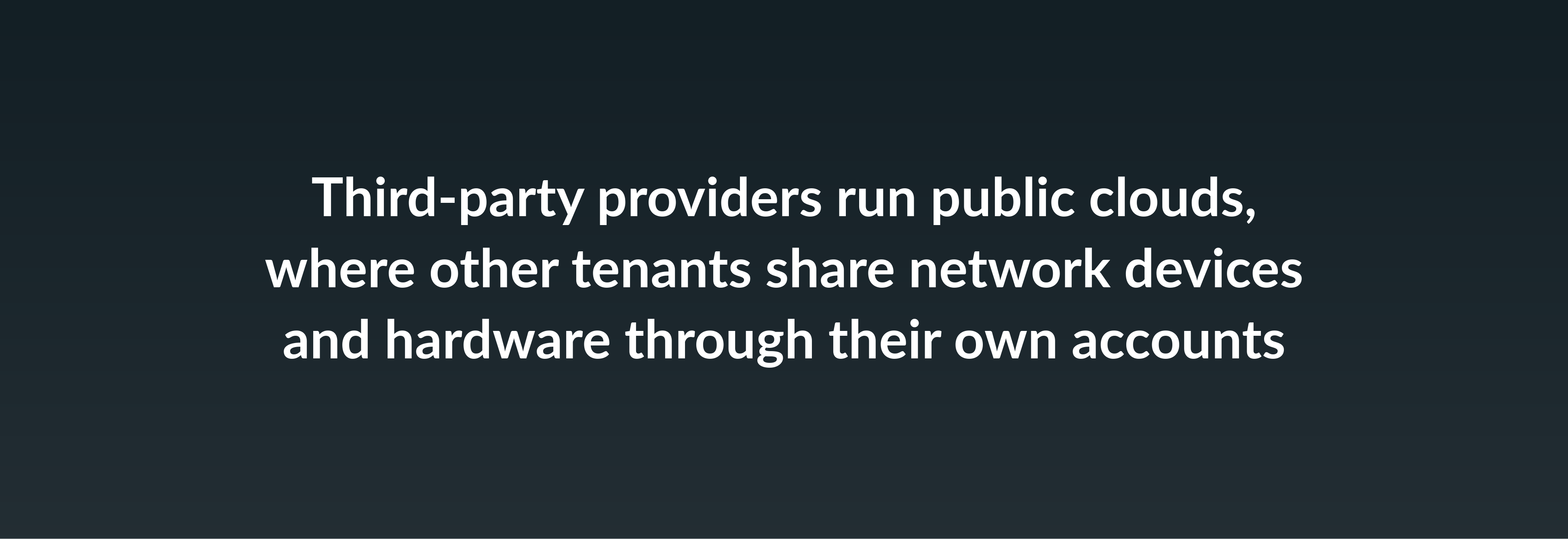 Third-party providers run public clouds where other tenants share network devices and hardware through their own accounts