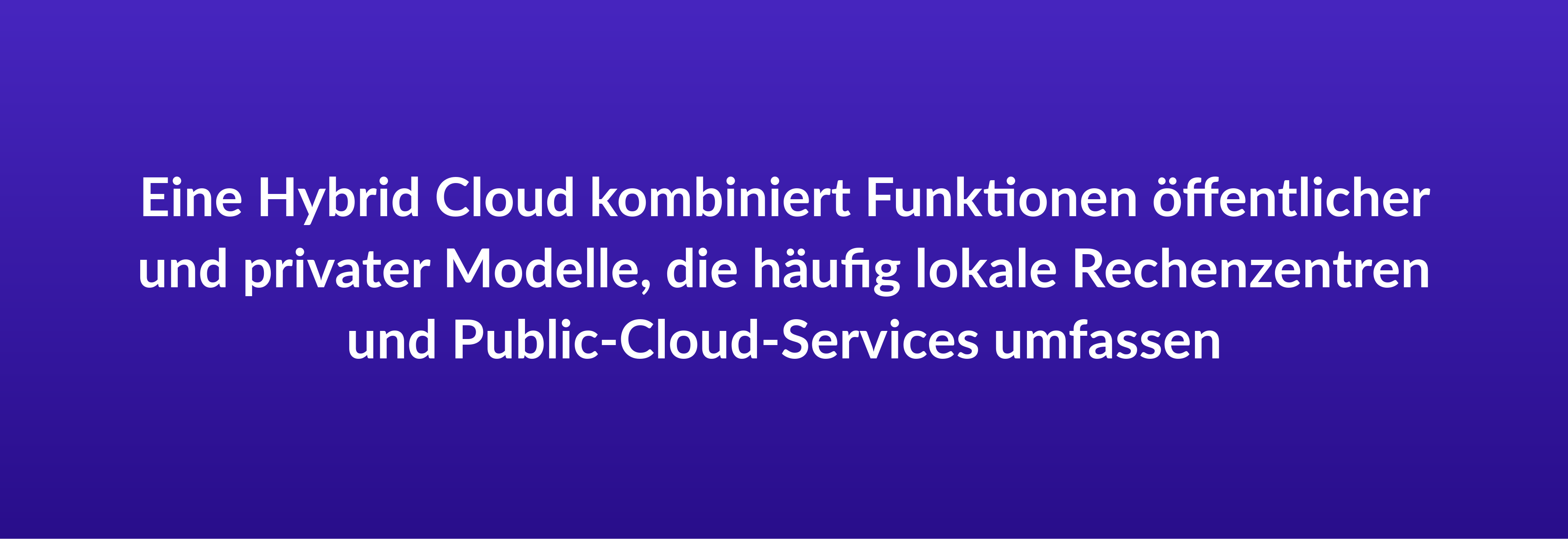 Eine Hybrid Cloud kombiniert Funktionen öffentlicher und privater Modelle, die häufig lokale Rechenzentren und Public-Cloud-Services umfassen