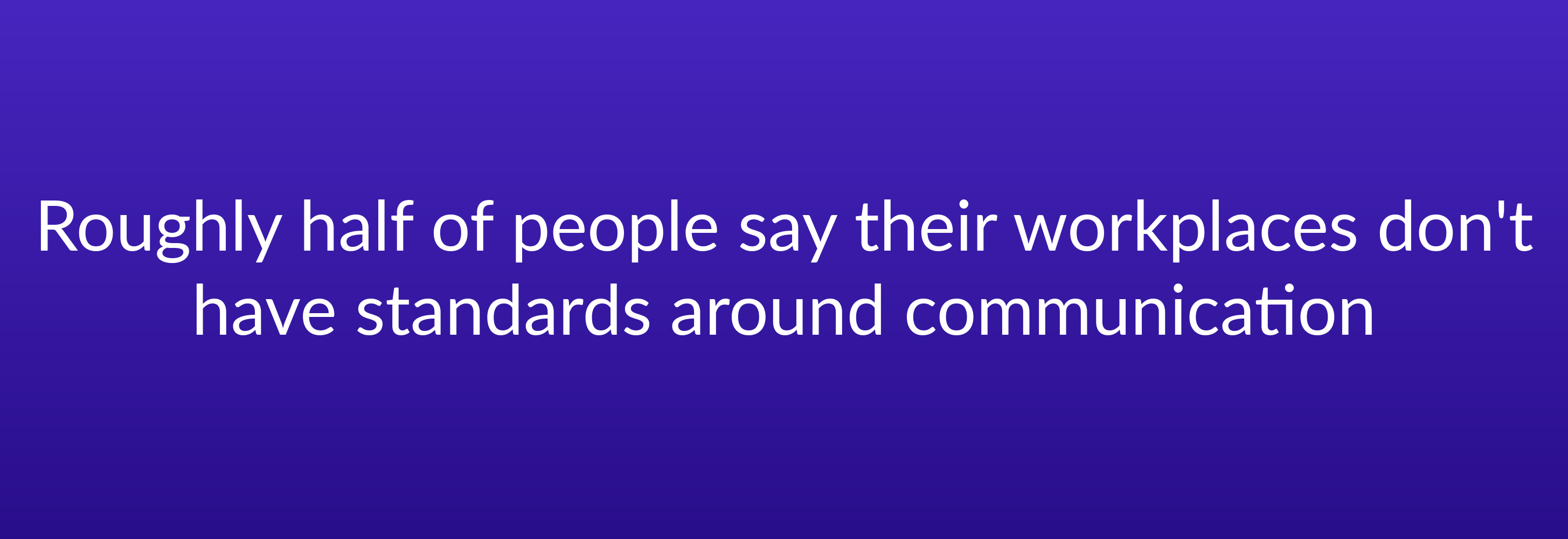 Roughly half of people say their workplaces don't have standards around communication