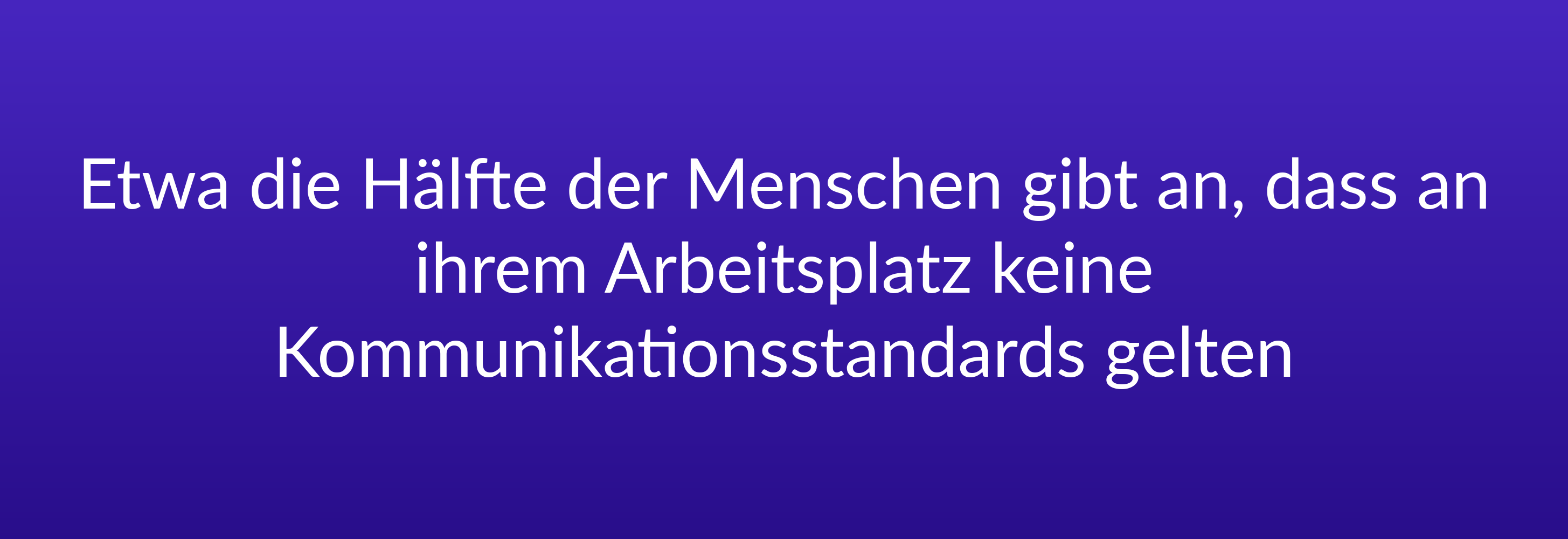 Etwa die Hälfte der Menschen gibt an, dass an ihrem Arbeitsplatz keine Kommunikationsstandards gelten