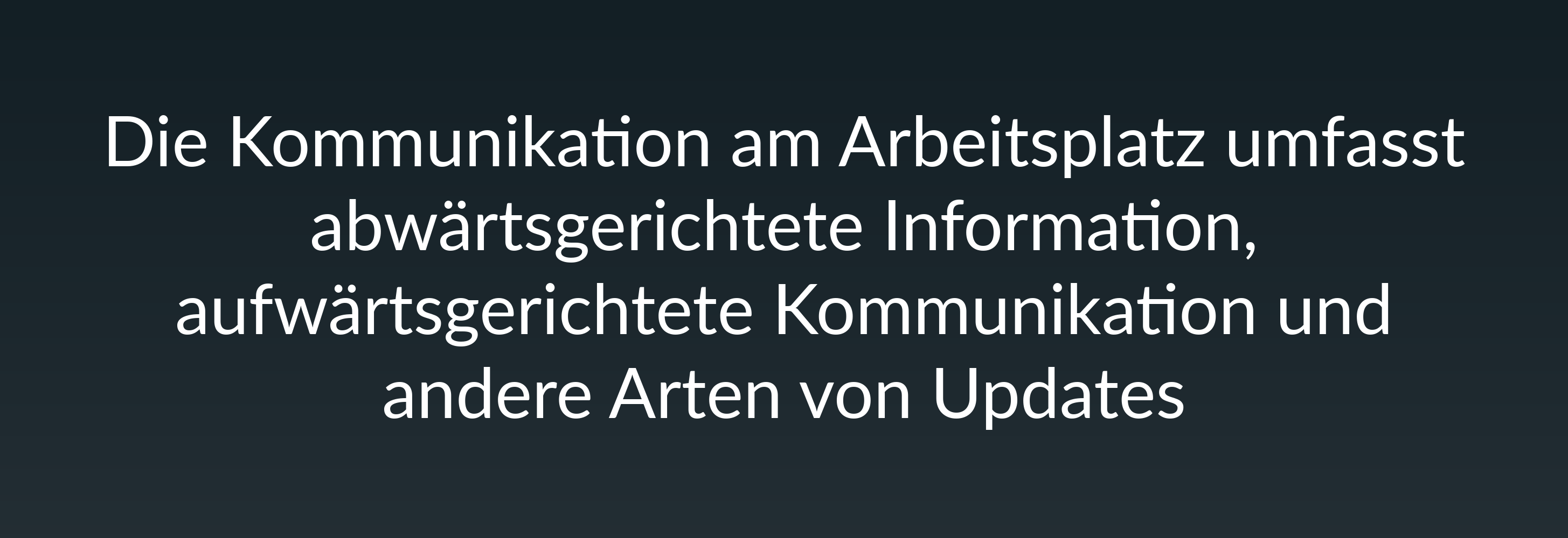 Die Kommunikation am Arbeitsplatz umfasst abwärtsgerichtete Information, aufwärtsgerichtete Kommunikation und andere Arten von Updates