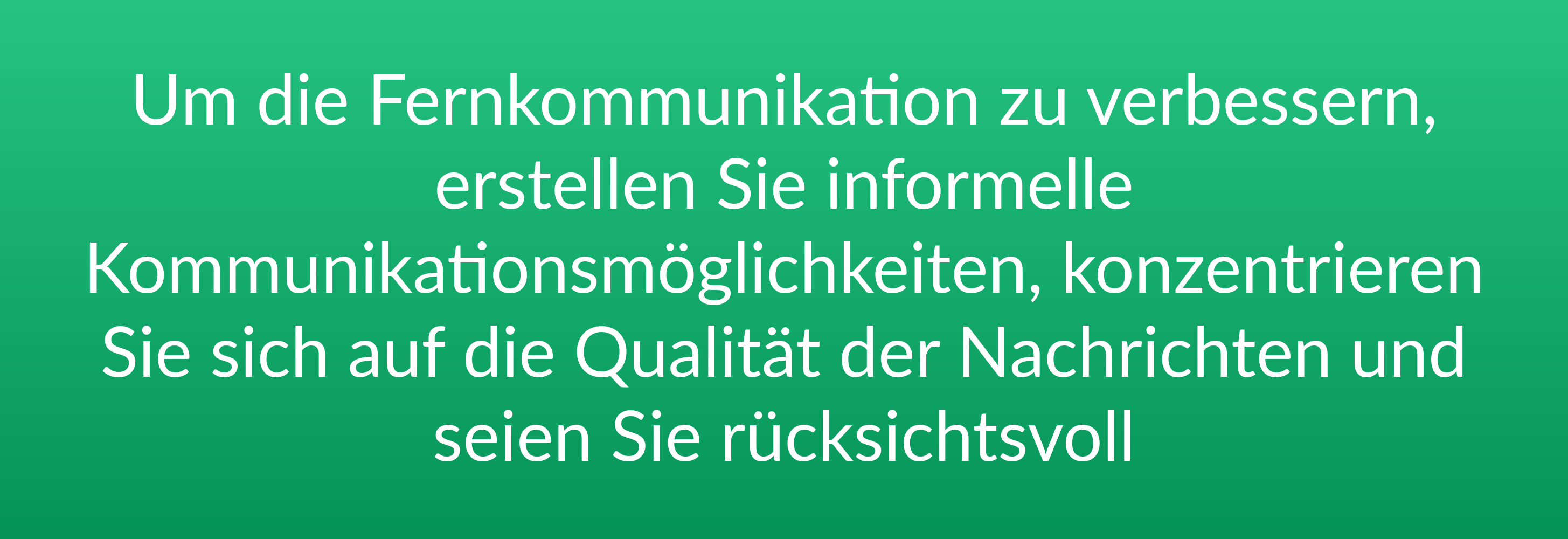 Um die Fernkommunikation zu verbessern, erstellen Sie informelle Kommunikationsmöglichkeiten, konzentrieren Sie sich auf die Qualität der Nachrichten und seien Sie rücksichtsvoll