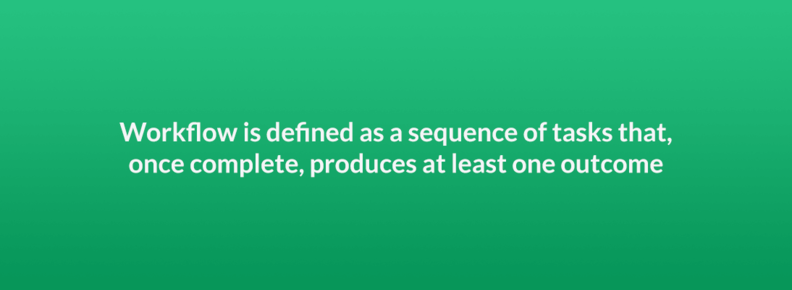 Workflow is defined as a sequence of tasks that, once complete, produces at least one outcome