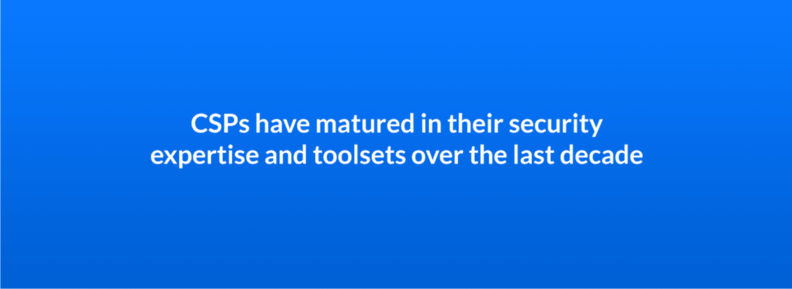 CSPs have matured in their security expertise and toolsets over the last decade