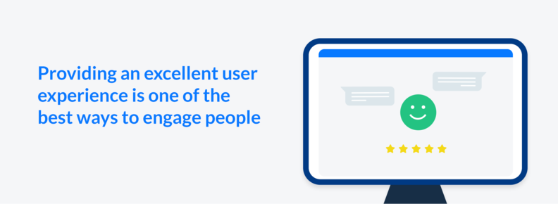 Providing an excellent user experience is one of the best ways to engage people